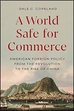 A World Safe for Commerce: American Foreign Policy from the Revolution to the Rise of China (Princeton Studies in International History and Politics, 209)