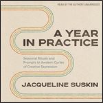A Year in Practice Seasonal Rituals and Prompts to Awaken Cycles of Creative Expression [Audiobook]