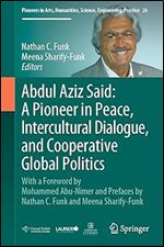 Abdul Aziz Said: A Pioneer in Peace, Intercultural Dialogue, and Cooperative Global Politics: With a Foreword by Mohammed Abu-Nimer and Prefaces by ... Science, Engineering, Practice, 26)