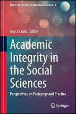 Academic Integrity in the Social Sciences: Perspectives on Pedagogy and Practice (Ethics and Integrity in Educational Contexts, 6)