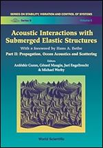 Acoustic Interactions With Submerged Elastic Structures: Propagation, Ocean Acoustics and Scattering (Series on Stability, Vibration and Control of Systems, Series B, Vol 5)