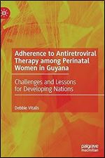 Adherence to Antiretroviral Therapy among Perinatal Women in Guyana: Challenges and Lessons for Developing Nations