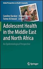 Adolescent Health in the Middle East and North Africa: An Epidemiological Perspective (Global Perspectives on Health Geography)
