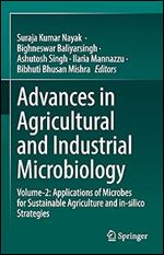 Advances in Agricultural and Industrial Microbiology: Volume-2: Applications of Microbes for Sustainable Agriculture and in-silico Strategies