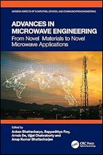 Advances in Microwave Engineering: From Novel Materials to Novel Microwave Applications (Modern Aspects of Computing, Devices, and Communication Engineering)