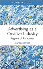 Advertising as a Creative Industry (Routledge Research in the Creative and Cultural Industries)