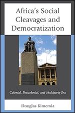 Africa's Social Cleavages and Democratization: Colonial, Postcolonial, and Multiparty Era