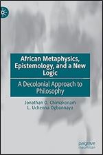 African Metaphysics, Epistemology and a New Logic: A Decolonial Approach to Philosophy