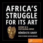 Africas Struggle for Its Art: History of a Postcolonial Defeat [Audiobook]