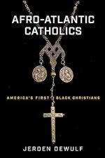Afro-Atlantic Catholics: America s First Black Christians