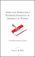 Afro and Indigenous Intersectionality in America as Nomen: Intersectionally Black (The Black Atlantic Cultural Series: Revisioning Artistic, ... Psychological, and Sociological Perspectives)
