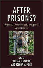 After Prisons?: Freedom, Decarceration, and Justice Disinvestment