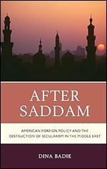 After Saddam: American Foreign Policy and the Destruction of Secularism in the Middle East