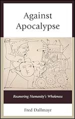 Against Apocalypse: Recovering Humanity's Wholeness