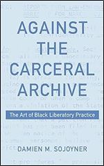 Against the Carceral Archive: The Art of Black Liberatory Practice