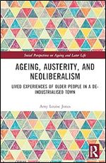 Ageing, Austerity, and Neoliberalism (Social Perspectives on Ageing and Later Life)