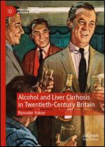 Alcohol and Liver Cirrhosis in Twentieth-Century Britain: Drinking in the Science (Medicine and Biomedical Sciences in Modern History)