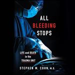 All Bleeding Stops Life and Death in the Trauma Unit [Audiobook]