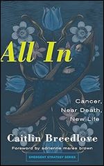 All In: Cancer, Near Death, New Life (Emergent Strategy, 11)