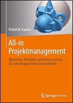 All-in Projektmanagement: Menschen, Methoden und Deep Learning f r zukunftsgerichtete Unternehmen (German Edition)