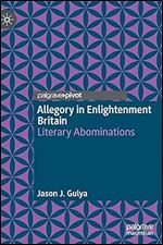 Allegory in Enlightenment Britain: Literary Abominations