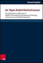 An 'Open-Ended Distinctiveness': The Contemporary Relevance of Wolfhart Pannenberg's Participatory Ecclesiology and Ecumenism for World Christianity ... Und Okumenischen Theologie, 171)