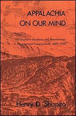 Appalachia on Our Mind: The Southern Mountains and Mountaineers in the American Consciousness, 1870-1920