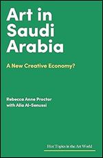 Art in Saudi Arabia: A New Creative Economy? (Hot Topics in the Art World)