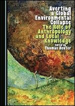 Averting a Global Environmental Collapse: The Role of Anthropology and Local Knowledge