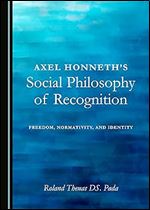 Axel Honneth's Social Philosophy of Recognition: Freedom, Normativity, and Identity