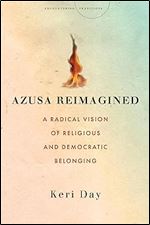 Azusa Reimagined: A Radical Vision of Religious and Democratic Belonging (Traditions)