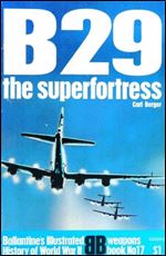 B29: The Superfortress (Ballantine's Illustrated History of World War II, Weapons Book No.17)