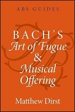 Bach's Art of Fugue and Musical Offering (The ABS Guides Series)