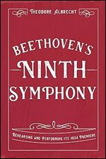 Beethoven's Ninth Symphony: Rehearsing and Performing its 1824 Premiere