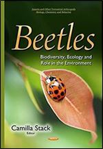 Beetles: Biodiversity, Ecology and Role in the Environment (Insects and Other Terrestrial Arthropods: Biology, Chemistry and Behavior)