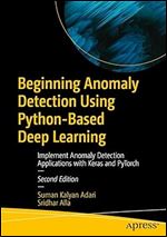 Beginning Anomaly Detection Using Python-Based Deep Learning: Implement Anomaly Detection Applications with Keras and PyTorch Ed 2