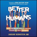 Better Humans What the Mental Health Pandemic Teaches Us About Humanity [Audiobook]