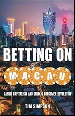 Betting on Macau: Casino Capitalism and China's Consumer Revolution (Globalization and Community) (Volume 35)