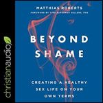 Beyond Shame Creating a Healthy Sex Life on Your Own Terms [Audiobook]