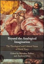 Beyond the Analogical Imagination: The Theological and Cultural Vision of David Tracy