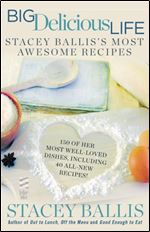 Big Delicious Life: Stacey Ballis's Most Awesome Recipes