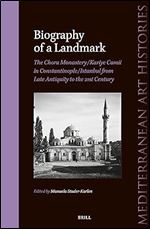 Biography of a Landmark, the Chora Monastery and Kariye Camii in Constantinople/Istanbul from Late Antiquity to the 21st Century (Mediterranean Art Histories, 7)