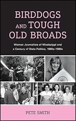 Birddogs and Tough Old Broads: Women Journalists of Mississippi and a Century of State Politics, 1880s-1980s (Women in American Political History)