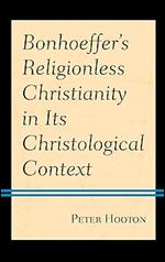 Bonhoeffer s Religionless Christianity in Its Christological Context