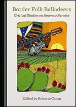 Border Folk Balladeers: Critical Studies on Am rico Paredes