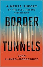Border Tunnels: A Media Theory of the U.S. Mexico Underground