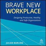 Brave New Workplace: Designing Productive, Healthy, and Safe Organizations [Audiobook]