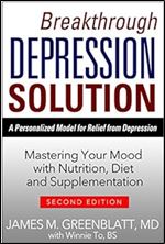 Breakthrough Depression Solution: Mastering Your Mood with Nutrition, Diet & Supplementation Ed 2