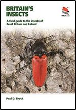 Britain's Insects: A Field Guide to the Insects of Great Britain and Ireland (WILDGuides, 78)