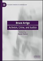 Bruce Arrigo: Activism, Crime, and Justice (Palgrave Pioneers in Criminology)